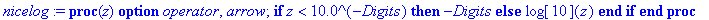 nicelog := proc (z) options operator, arrow; if z < 10.0^(-Digits) then -Digits else log[10](z) end if end proc