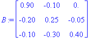 B := matrix([[.90, -.10, 0.], [-.20, .25, -.5e-1], [-.10, -.30, .40]])