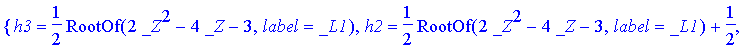 {h3 = 1/2*RootOf(2*_Z^2-4*_Z-3,label = _L1), h2 = 1/2*RootOf(2*_Z^2-4*_Z-3,label = _L1)+1/2, h1 = -1/2*RootOf(2*_Z^2-4*_Z-3,label = _L1)+1, h0 = -1/2*RootOf(2*_Z^2-4*_Z-3,label = _L1)+3/2}