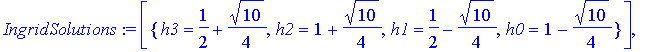 IngridSolutions := [{h3 = 1/2+1/4*10^(1/2), h2 = 1+1/4*10^(1/2), h1 = 1/2-1/4*10^(1/2), h0 = 1-1/4*10^(1/2)}], [{h3 = 1/2-1/4*10^(1/2), h2 = 1-1/4*10^(1/2), h1 = 1/2+1/4*10^(1/2), h0 = 1+1/4*10^(1/2)}]...