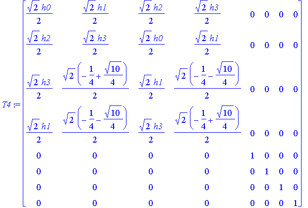 T4 := matrix([[1/2*2^(1/2)*h0, 1/2*2^(1/2)*h1, 1/2*2^(1/2)*h2, 1/2*2^(1/2)*h3, 0, 0, 0, 0], [1/2*2^(1/2)*h2, 1/2*2^(1/2)*h3, 1/2*2^(1/2)*h0, 1/2*2^(1/2)*h1, 0, 0, 0, 0], [1/2*2^(1/2)*h3, 1/2*2^(1/2)*(-...