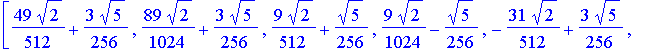 W8 := matrix([[49/512*2^(1/2)+3/256*5^(1/2), 89/1024*2^(1/2)+3/256*5^(1/2), 9/512*2^(1/2)+1/256*5^(1/2), 9/1024*2^(1/2)-1/256*5^(1/2), -31/512*2^(1/2)+3/256*5^(1/2), -71/1024*2^(1/2)+3/256*5^(1/2), 9/5...