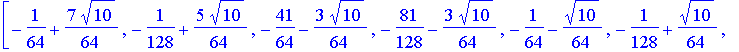 W8 := matrix([[49/512*2^(1/2)+3/256*5^(1/2), 89/1024*2^(1/2)+3/256*5^(1/2), 9/512*2^(1/2)+1/256*5^(1/2), 9/1024*2^(1/2)-1/256*5^(1/2), -31/512*2^(1/2)+3/256*5^(1/2), -71/1024*2^(1/2)+3/256*5^(1/2), 9/5...