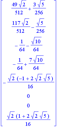 matrix([[49/512*2^(1/2)+3/256*5^(1/2)], [117/512*2^(1/2)-1/256*5^(1/2)], [-1/64-1/64*10^(1/2)], [-1/64+7/64*10^(1/2)], [-1/16*2^(1/2)*(-1+2*2^(1/2)*5^(1/2))], [0], [0], [1/16*2^(1/2)*(1+2*2^(1/2)*5^(1/...