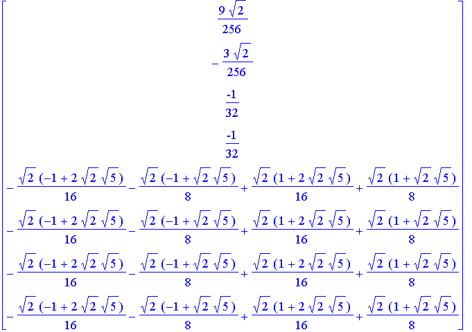 matrix([[9/256*2^(1/2)], [-3/256*2^(1/2)], [-1/32], [-1/32], [-1/16*2^(1/2)*(-1+2*2^(1/2)*5^(1/2))-1/8*2^(1/2)*(-1+2^(1/2)*5^(1/2))+1/16*2^(1/2)*(1+2*2^(1/2)*5^(1/2))+1/8*2^(1/2)*(1+2^(1/2)*5^(1/2))], ...